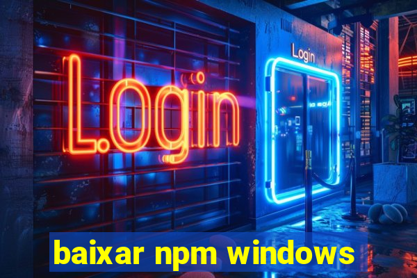 baixar npm windows